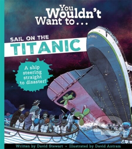Kniha: You Wouldn't Want To Sail On The Titanic! (David Stewart, Stewart a David). , 2024 Kniha: You Wouldn't Want To Sail On The Titanic! (David Stewart, Stewart a David). , 2024