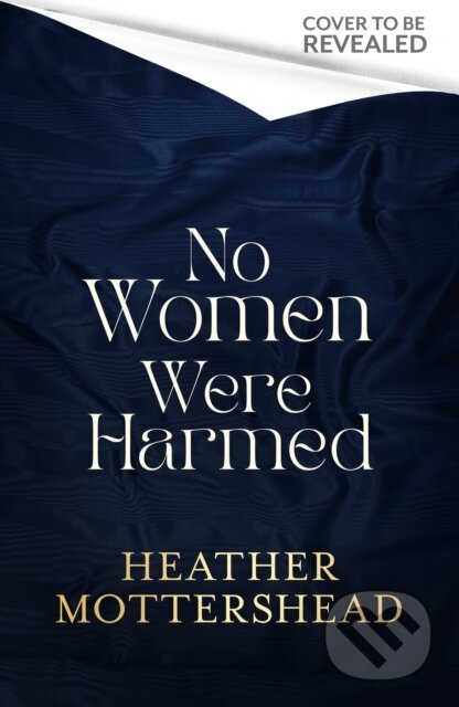 Kniha: No Women Were Harmed (Heather Mottershead). Sphere, 2025 Kniha: No Women Were Harmed (Heather Mottershead). Sphere, 2025