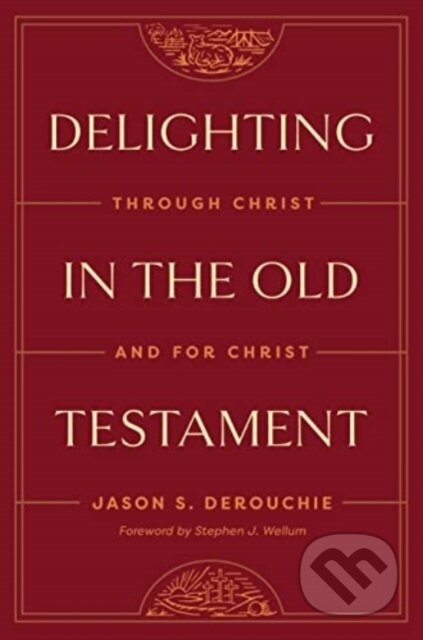 Kniha: Delighting in the Old Testament (Jason Derouchie). Crossway Books, 2024 Kniha: Delighting in the Old Testament (Jason Derouchie). Crossway Books, 2024