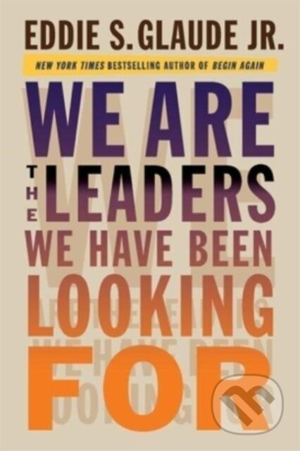 Kniha: We Are the Leaders We Have Been Looking For (Eddie a Jr. Glaude). Harvard University Press, 2024 Kniha: We Are the Leaders We Have Been Looking For (Eddie a Jr. Glaude). Harvard University Press, 2024