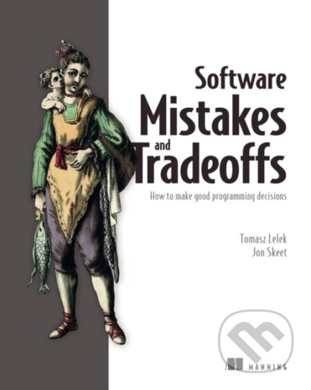 Kniha: Software Mistakes and Tradeoffs (Jon Skeet a Tomasz Lelek). Manning Publications, 2022 Kniha: Software Mistakes and Tradeoffs (Jon Skeet a Tomasz Lelek). Manning Publications, 2022