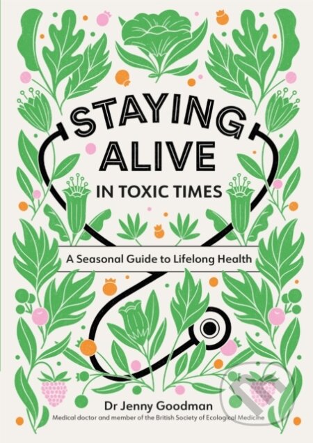 Kniha: Staying Alive in Toxic Times (Dr Jenny Goodman). Yellow Kite, 2021 Kniha: Staying Alive in Toxic Times (Dr Jenny Goodman). Yellow Kite, 2021