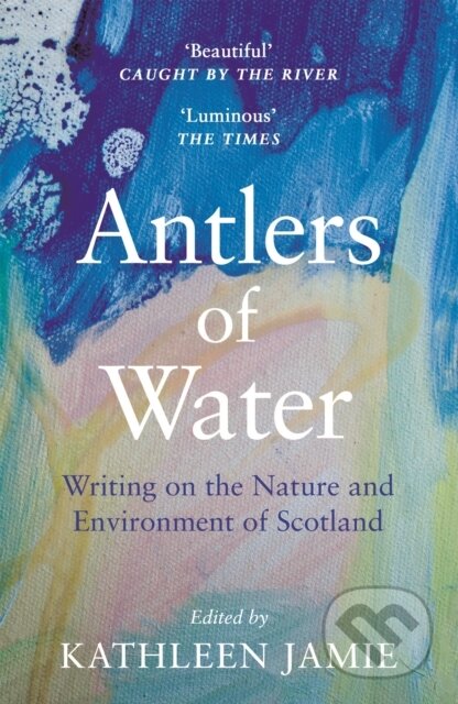Kniha: Antlers of Water (Kathleen (Ed) Jamie). Canongate Books, 2021 Kniha: Antlers of Water (Kathleen (Ed) Jamie). Canongate Books, 2021