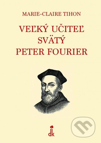 Kniha: Veľký učiteľ svätý Peter Fourier (Marie-Claire Tihon). Dobrá kniha, 2026 Kniha: Veľký učiteľ svätý Peter Fourier (Marie-Claire Tihon). Dobrá kniha, 2026