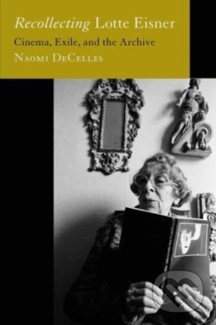 Kniha: Recollecting Lotte Eisner (Naomi DeCelles). University of California Press, 2022 Kniha: Recollecting Lotte Eisner (Naomi DeCelles). University of California Press, 2022