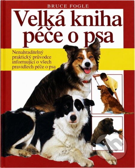 Kniha: Velká kniha péče o psa (Bruce Fogle). , 2002 Kniha: Velká kniha péče o psa (Bruce Fogle). , 2002