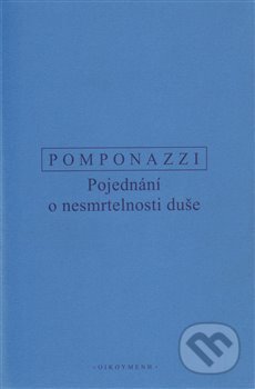 Kniha: Pojednání o nesmrtelnosti duše (Pietro Pomponazzi). OIKOYMENH, 2013 Kniha: Pojednání o nesmrtelnosti duše (Pietro Pomponazzi). OIKOYMENH, 2013