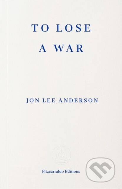 Kniha: To Lose a War (Jon Lee Anderson). Fitzcarraldo Editions, 2026 Kniha: To Lose a War (Jon Lee Anderson). Fitzcarraldo Editions, 2026
