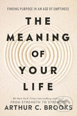 Kniha: The Meaning of Your Life (Arthur C. Brooks). Ebury Publishing, 2026 Kniha: The Meaning of Your Life (Arthur C. Brooks). Ebury Publishing, 2026