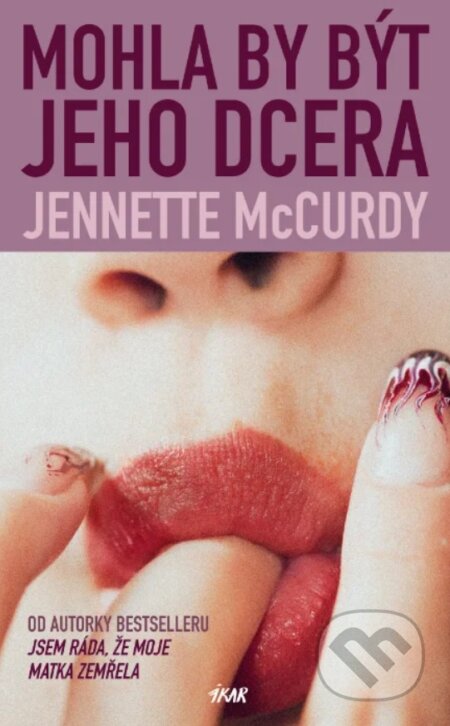 Kniha: Mohla by být jeho dcera (Jennette McCurdy). Ikar CZ, 2026 Kniha: Mohla by být jeho dcera (Jennette McCurdy). Ikar CZ, 2026