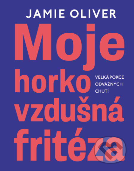Kniha: Moje horkovzdušná fritéza (Jamie Oliver). Slovart CZ, 2026 Kniha: Moje horkovzdušná fritéza (Jamie Oliver). Slovart CZ, 2026