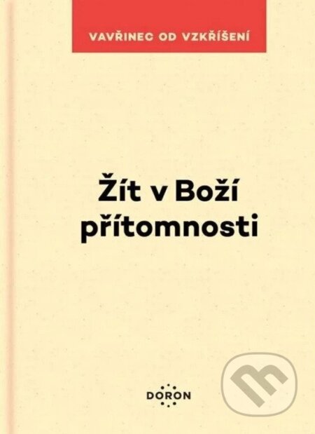 Kniha: Žít v Boží přítomnosti (Vzkříšení od Vavřinec). Doron, 2026 Kniha: Žít v Boží přítomnosti (Vzkříšení od Vavřinec). Doron, 2026