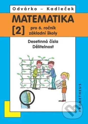 Kniha: Matematika pro 6. roč. ZŠ - 2.díl (Desetinná čísla, Dělitelnost) (Jiří Kadleček Oldřich a Odvárko). Prometheus Books, 2026 Kniha: Matematika pro 6. roč. ZŠ - 2.díl (Desetinná čísla, Dělitelnost) (Jiří Kadleček Oldřich a Odvárko). Prometheus Books, 2026