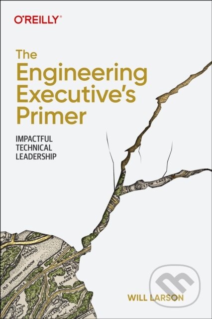 Kniha: The Engineering Executive's Primer (Will Larson). O´Reilly, 2024 Kniha: The Engineering Executive's Primer (Will Larson). O´Reilly, 2024