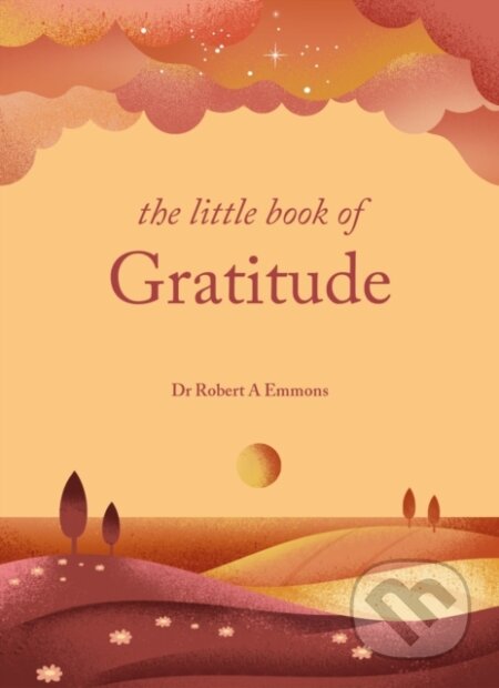 Kniha: The Little Book of Gratitude (Dr Dr Robert A Emmons A a PhD PhD). Godsfield Press, 2024 Kniha: The Little Book of Gratitude (Dr Dr Robert A Emmons A a PhD PhD). Godsfield Press, 2024