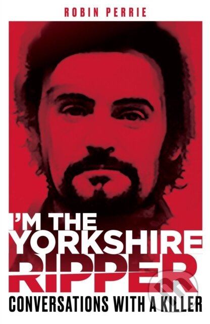 Kniha: I'm the Yorkshire Ripper (Alfie James a Robin Perrie). Mirror Books, 2022 Kniha: I'm the Yorkshire Ripper (Alfie James a Robin Perrie). Mirror Books, 2022