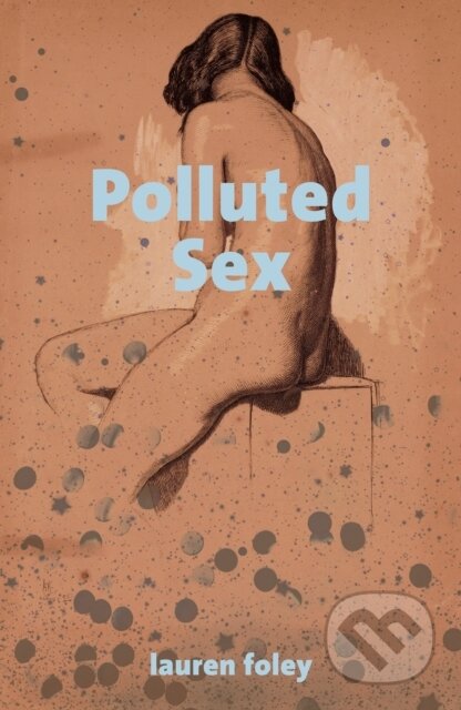 Kniha: Polluted Sex (Lauren Foley). Influx Press, 2022 Kniha: Polluted Sex (Lauren Foley). Influx Press, 2022