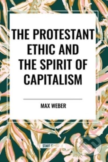 Kniha: The Protestant Ethic and the Spirit of Capitalism (Max Weber). , 2024 Kniha: The Protestant Ethic and the Spirit of Capitalism (Max Weber). , 2024