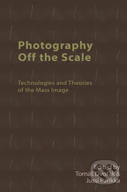 Kniha: Photography Off the Scale (Jussi Parikka a Tomas Dvorak). Edinburgh University Press, 2021 Kniha: Photography Off the Scale (Jussi Parikka a Tomas Dvorak). Edinburgh University Press, 2021