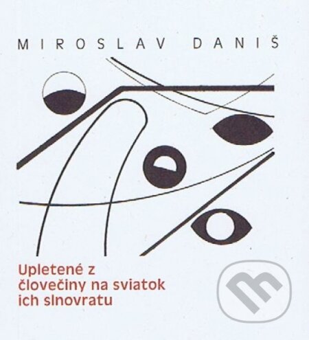 Kniha: Upletené z človečiny na sviatok ich slnovratu (Miroslav Daniš). Hlbina, 2026 Kniha: Upletené z človečiny na sviatok ich slnovratu (Miroslav Daniš). Hlbina, 2026