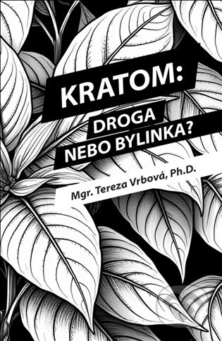 Kniha: Kratom: Droga nebo bylinka? (Tereza Vrbová). , 2026 Kniha: Kratom: Droga nebo bylinka? (Tereza Vrbová). , 2026