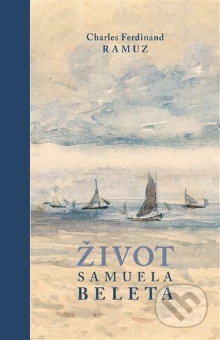 Kniha: Život Samuela Beleta (Charles Ferdinand Ramuz). Petrkov, 2026 Kniha: Život Samuela Beleta (Charles Ferdinand Ramuz). Petrkov, 2026