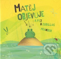 Kniha: Matěj objevuje (Alberto Pez). Meander, 2014 Kniha: Matěj objevuje (Alberto Pez). Meander, 2014