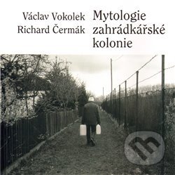 Kniha: Mytologie zahrádkářské kolonie (Václav Vokolek). Malvern, 2010 Kniha: Mytologie zahrádkářské kolonie (Václav Vokolek). Malvern, 2010