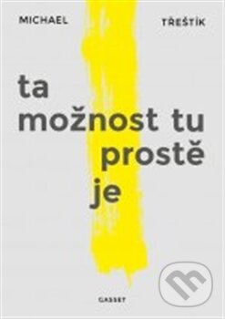 Kniha: Ta možnost tu prostě je (Michael Třeštík). Gasset, 2015 Kniha: Ta možnost tu prostě je (Michael Třeštík). Gasset, 2015
