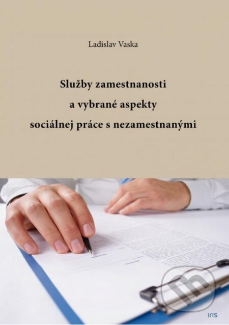 Kniha: Služby zamestnanosti a vybrané aspekty sociálnej práce s nezamestnanými (Ladislav Vaska). IRIS, 2014 Kniha: Služby zamestnanosti a vybrané aspekty sociálnej práce s nezamestnanými (Ladislav Vaska). IRIS, 2014