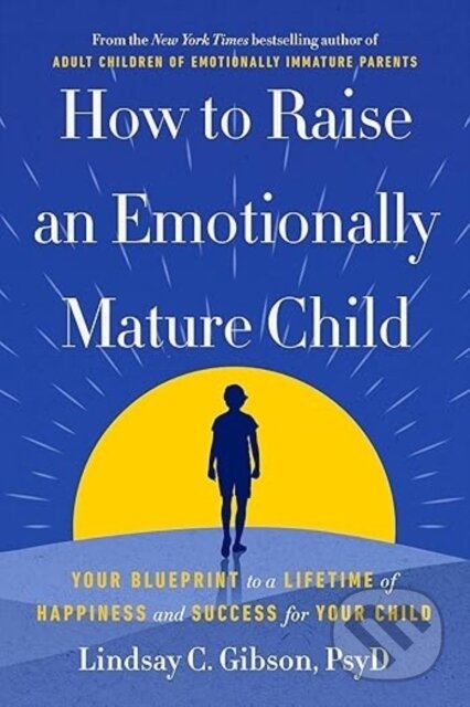 Kniha: How to Raise an Emotionally Mature Child (Lindsay Gibson). Ebury Publishing, 2026 Kniha: How to Raise an Emotionally Mature Child (Lindsay Gibson). Ebury Publishing, 2026