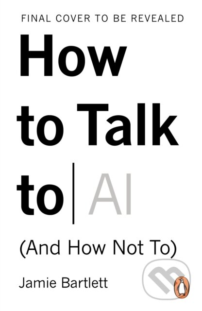 Kniha: How to Talk to AI (Jamie Bartlett). Ebury Publishing, 2026 Kniha: How to Talk to AI (Jamie Bartlett). Ebury Publishing, 2026