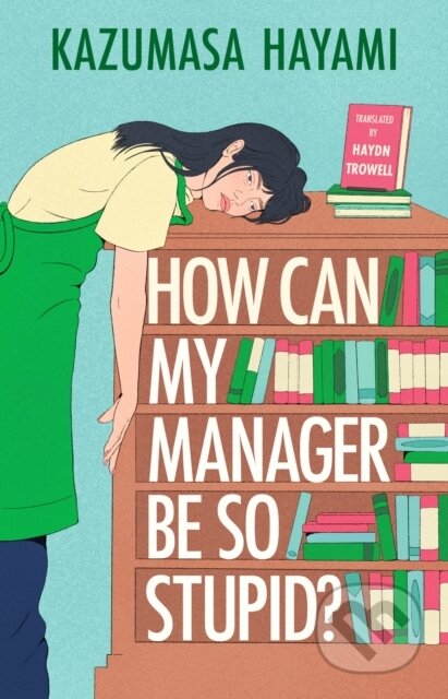 Kniha: How Can My Manager Be So Stupid? (Kazumasa Hayami). Quercus, 2026 Kniha: How Can My Manager Be So Stupid? (Kazumasa Hayami). Quercus, 2026