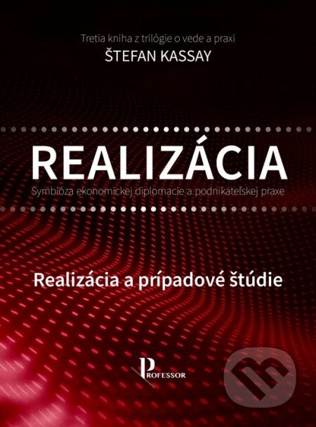 Kniha: Realizácia - Symbióza ekonomickej diplomacie a podnikateľskej praxe (Štefan Kassay). Professor, 2025 Kniha: Realizácia - Symbióza ekonomickej diplomacie a podnikateľskej praxe (Štefan Kassay). Professor, 2025