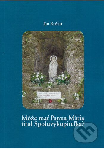 Kniha: Môže mať Panna Mária titul Spoluvykupiteľka? (Ján Košiar). , 2025 Kniha: Môže mať Panna Mária titul Spoluvykupiteľka? (Ján Košiar). , 2025