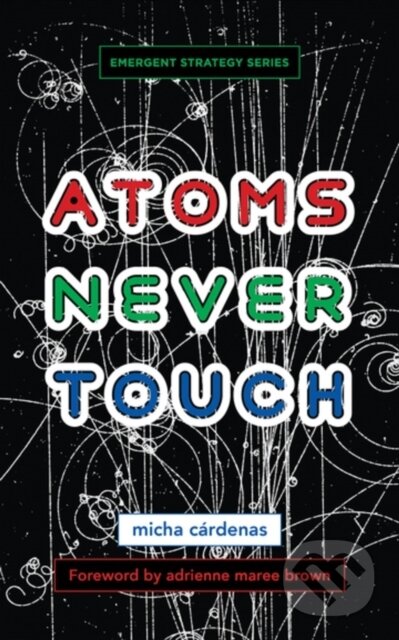 Kniha: Atoms Never Touch (micha c¤rdenas). , 2023 Kniha: Atoms Never Touch (micha c¤rdenas). , 2023