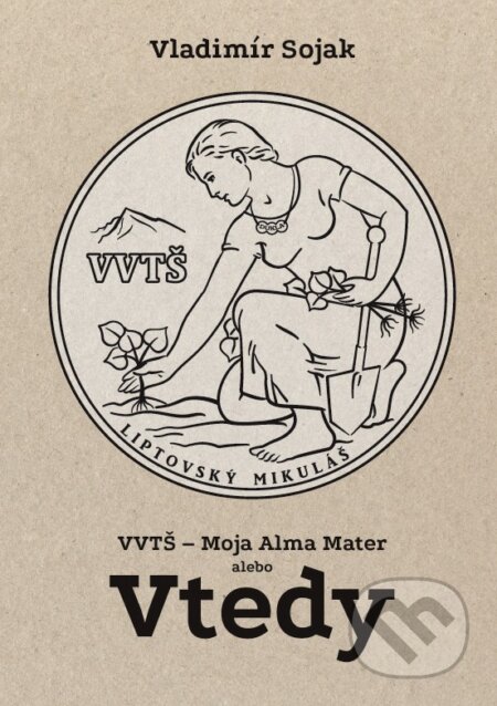 Kniha: VVTŠ – Moja Alma Mater alebo Vtedy (Vladimír Sojak). FAB Co. s.r.o., 2025 Kniha: VVTŠ – Moja Alma Mater alebo Vtedy (Vladimír Sojak). FAB Co. s.r.o., 2025