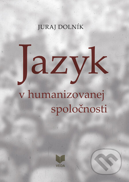 Kniha: Jazyk v humanizovanej spoločnosti (Juraj Dolník). VEDA, 2026 Kniha: Jazyk v humanizovanej spoločnosti (Juraj Dolník). VEDA, 2026
