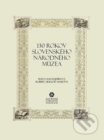 Kniha: 130 rokov Slovenského národného múzea (Elena Machajdíková a Robert Gregor Maretta). Slovenské národné múzeum, 2025 Kniha: 130 rokov Slovenského národného múzea (Elena Machajdíková a Robert Gregor Maretta). Slovenské národné múzeum, 2025