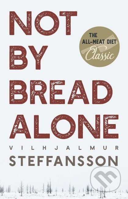 Kniha: Not by Bread Alone (Vilhjalmur Steffansson). Echo Point Books and Media, 2019 Kniha: Not by Bread Alone (Vilhjalmur Steffansson). Echo Point Books and Media, 2019