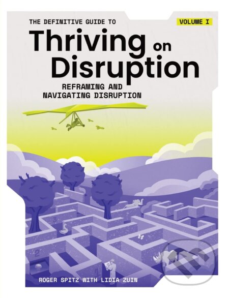 Kniha: The Definitive Guide to Thriving on Disruption : Volume I (Roger Spitz a Lidia Zuin). Disruptive Futures Institute, 2022 Kniha: The Definitive Guide to Thriving on Disruption : Volume I (Roger Spitz a Lidia Zuin). Disruptive Futures Institute, 2022