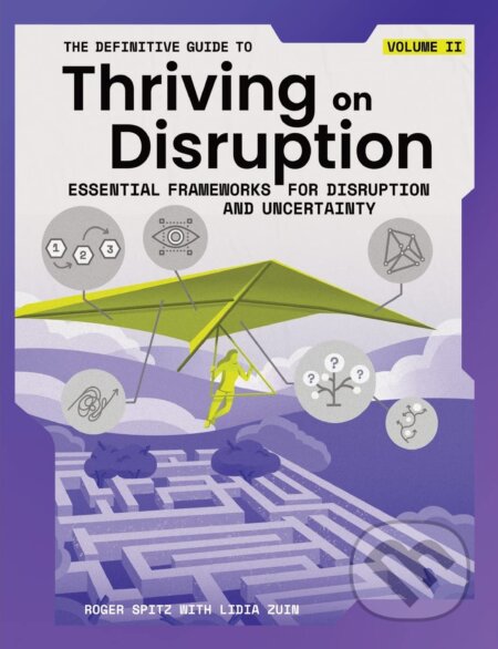 Kniha: The Definitive Guide to Thriving on Disruption : Volume II (Roger Spitz a Lidia Zuin). Disruptive Futures Institute, 2022 Kniha: The Definitive Guide to Thriving on Disruption : Volume II (Roger Spitz a Lidia Zuin). Disruptive Futures Institute, 2022