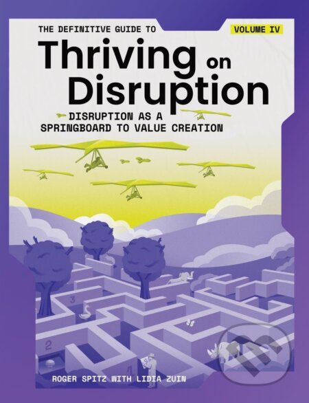 Kniha: The Definitive Guide to Thriving on Disruption: Volume IV (Roger Spitz a Lidia Zuin). Disruptive Futures Institute, 2023 Kniha: The Definitive Guide to Thriving on Disruption: Volume IV (Roger Spitz a Lidia Zuin). Disruptive Futures Institute, 2023