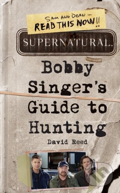 Kniha: Supernatural: Bobby Singer's Guide to Hunting (David Reed). It Books, 2011 Kniha: Supernatural: Bobby Singer's Guide to Hunting (David Reed). It Books, 2011