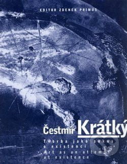 Kniha: Tvorba jako pokus o existenci (Čestmír J. Krátký). , 2007 Kniha: Tvorba jako pokus o existenci (Čestmír J. Krátký). , 2007
