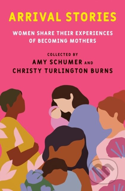 Kniha: Arrival Stories (Amy Schumer a Christy Turlington Burns). Random House Publishing Group, 2022 Kniha: Arrival Stories (Amy Schumer a Christy Turlington Burns). Random House Publishing Group, 2022