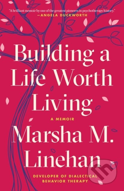 Kniha: Building a Life Worth Living (Marsha M. Linehan). Random House Publishing Group, 2021 Kniha: Building a Life Worth Living (Marsha M. Linehan). Random House Publishing Group, 2021
