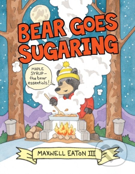 Kniha: Bear Goes Sugaring (III Maxwell Eaton). Candlewick, 2022 Kniha: Bear Goes Sugaring (III Maxwell Eaton). Candlewick, 2022