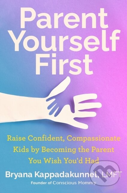 Kniha: Parent Yourself First (Bryana Kappadakunnel). , 2025 Kniha: Parent Yourself First (Bryana Kappadakunnel). , 2025