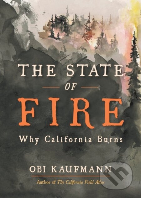 Kniha: The State of Fire (Obi Kaufmann). Heyday Books, 2024 Kniha: The State of Fire (Obi Kaufmann). Heyday Books, 2024